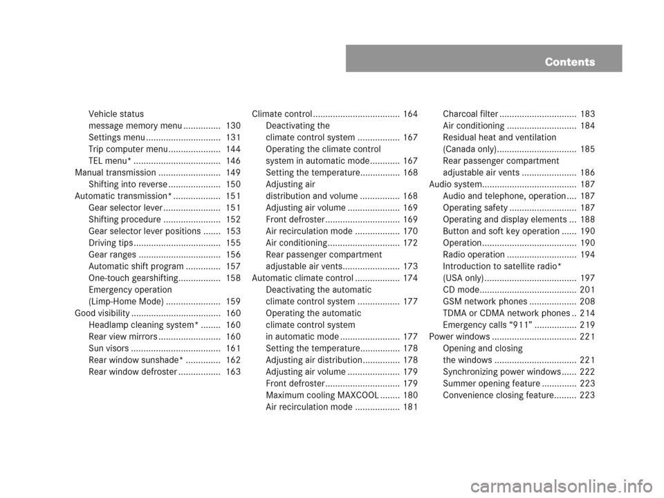 MERCEDES-BENZ C280 2007 W203 Owners Manual Contents
Vehicle status 
message memory menu ...............  130
Settings menu ..............................  131
Trip computer menu.....................  144
TEL menu* .............................