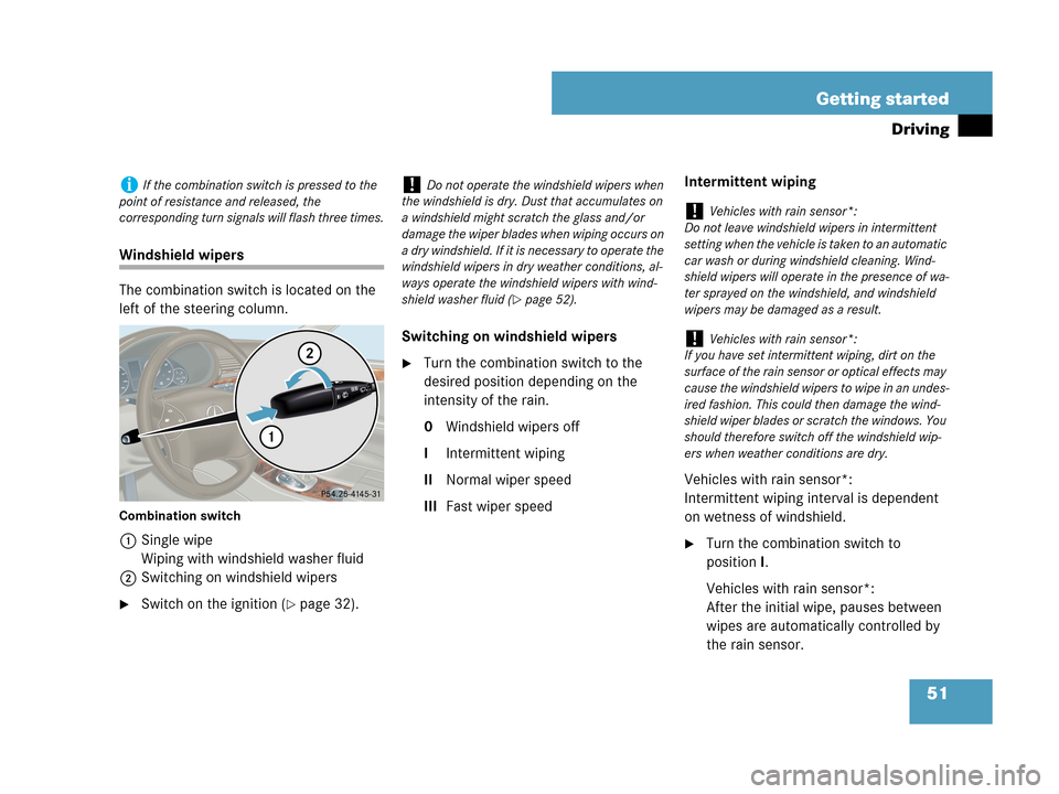 MERCEDES-BENZ C230 2007 W203 Owners Manual 51 Getting started
Driving
Windshield wipers
The combination switch is located on the 
left of the steering column.
Combination switch
1Single wipe
Wiping with windshield washer fluid
2Switching on wi