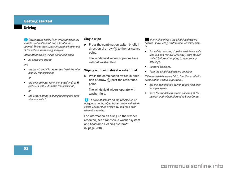 MERCEDES-BENZ C230 2007 W203 Owners Manual 52 Getting started
Driving
Single wipe
Press the combination switch briefly in 
direction of arrow1 to the resistance 
point.
The windshield wipers wipe one time 
without washer fluid.
Wiping with wi