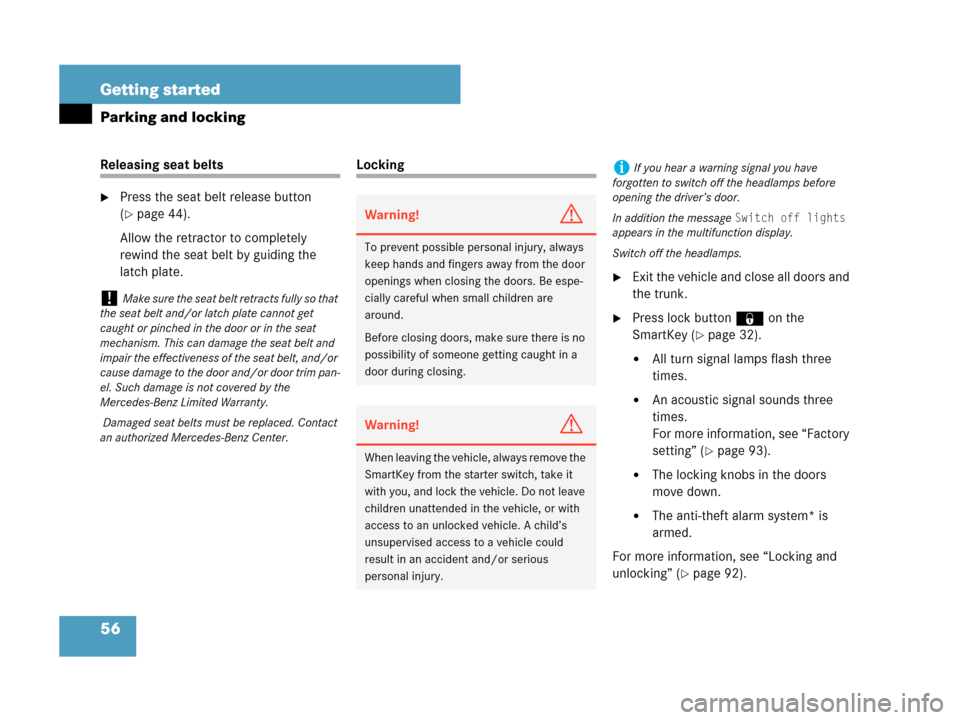 MERCEDES-BENZ C230 2007 W203 Owners Manual 56 Getting started
Parking and locking
Releasing seat belts
Press the seat belt release button 
(
page 44).
Allow the retractor to completely 
rewind the seat belt by guiding the 
latch plate.
Locki