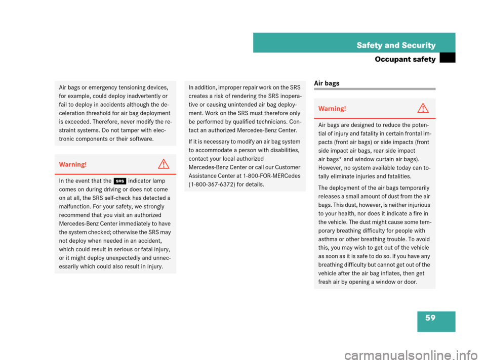 MERCEDES-BENZ C230 2007 W203 Owners Manual 59 Safety and Security
Occupant safety
Air bagsAir bags or emergency tensioning devices, 
for example, could deploy inadvertently or 
fail to deploy in accidents although the de-
celeration threshold 
