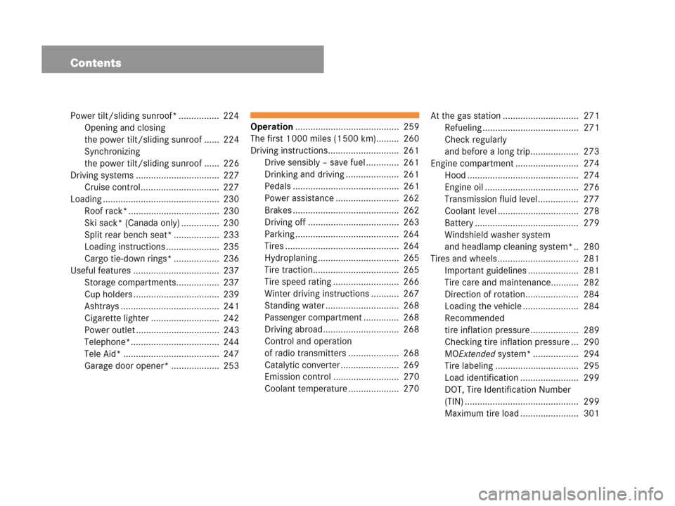 MERCEDES-BENZ C230 2007 W203 Owners Manual Contents
Power tilt/sliding sunroof* ................  224
Opening and closing 
the power tilt/sliding sunroof ......  224
Synchronizing 
the power tilt/sliding sunroof ......  226
Driving systems ...