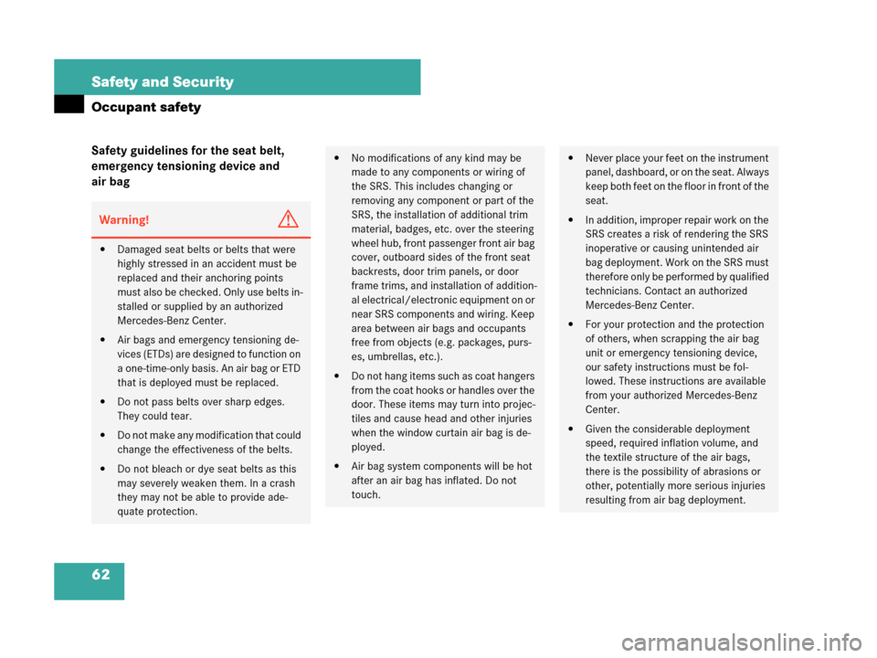 MERCEDES-BENZ C230 2007 W203 Owners Manual 62 Safety and Security
Occupant safety
Safety guidelines for the seat belt, 
emergency tensioning device and 
air bag
Warning!G
Damaged seat belts or belts that were 
highly stressed in an accident m
