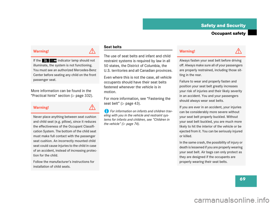 MERCEDES-BENZ C280 2007 W203 Owners Guide 69 Safety and Security
Occupant safety
More information can be found in the 
“Practical hints” section (
page 332).
Seat belts
The use of seat belts and infant and child 
restraint systems is req