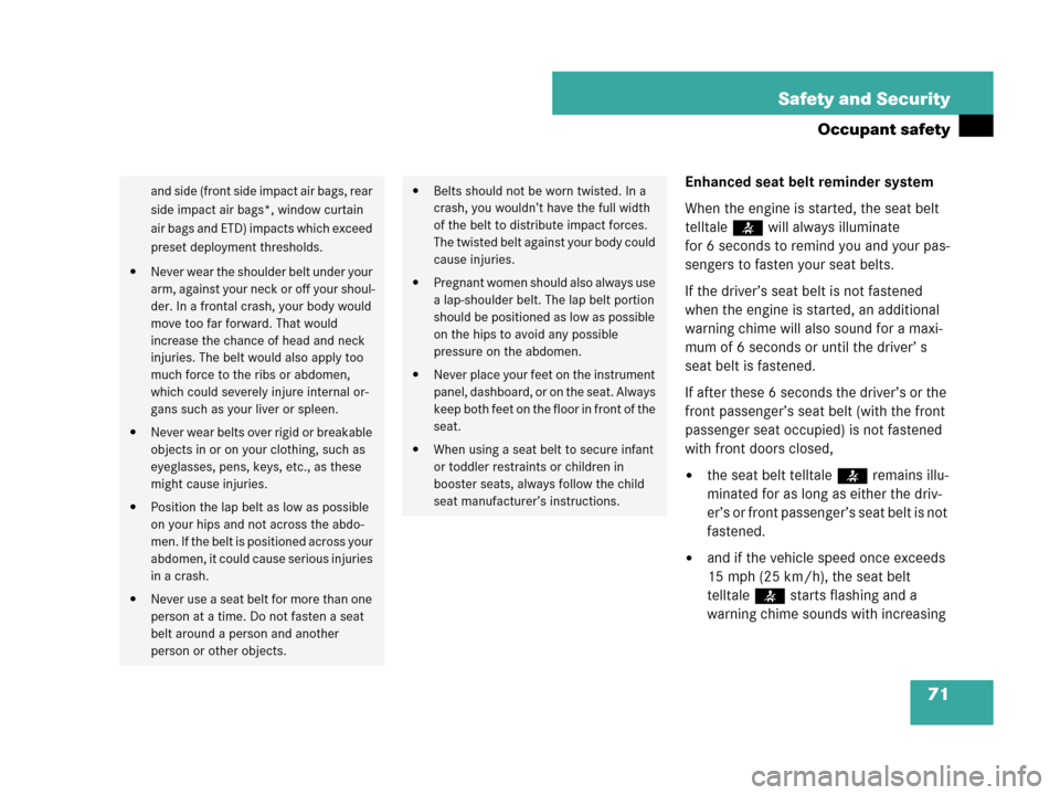 MERCEDES-BENZ C230 2007 W203 Owners Manual 71 Safety and Security
Occupant safety
Enhanced seat belt reminder system
When the engine is started, the seat belt 
telltale< will always illuminate 
for 6 seconds to remind you and your pas-
sengers