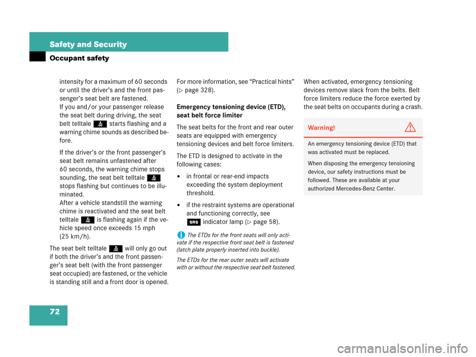 MERCEDES-BENZ C280 2007 W203 Owners Guide 72 Safety and Security
Occupant safety
intensity for a maximum of 60 seconds 
or until the driver’s and the front pas-
senger’s seat belt are fastened.
If you and/or your passenger release 
the se