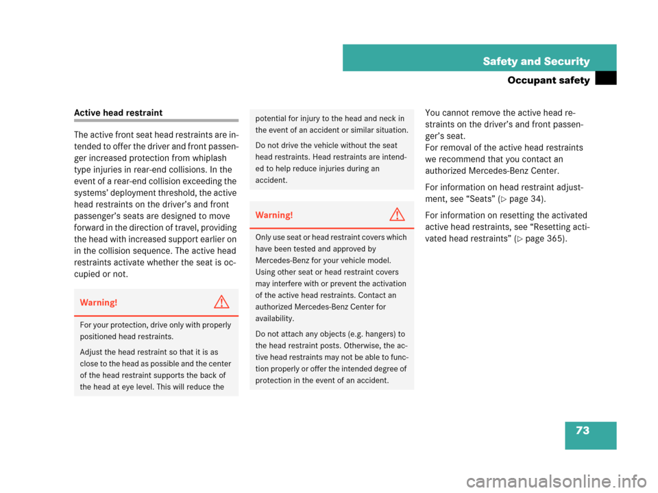 MERCEDES-BENZ C230 2007 W203 Owners Manual 73 Safety and Security
Occupant safety
Active head restraint
The active front seat head restraints are in-
tended to offer the driver and front passen-
ger increased protection from whiplash 
type inj