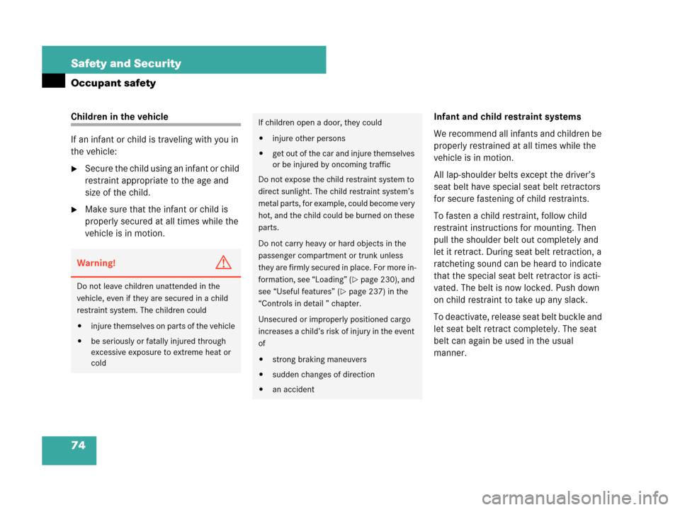 MERCEDES-BENZ C230 2007 W203 Owners Manual 74 Safety and Security
Occupant safety
Children in the vehicle
If an infant or child is traveling with you in 
the vehicle:
Secure the child using an infant or child 
restraint appropriate to the age