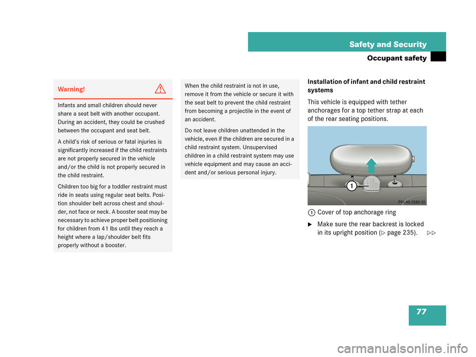 MERCEDES-BENZ C230 2007 W203 Owners Manual 77 Safety and Security
Occupant safety
Installation of infant and child restraint 
systems
This vehicle is equipped with tether 
anchorages for a top tether strap at each 
of the rear seating position