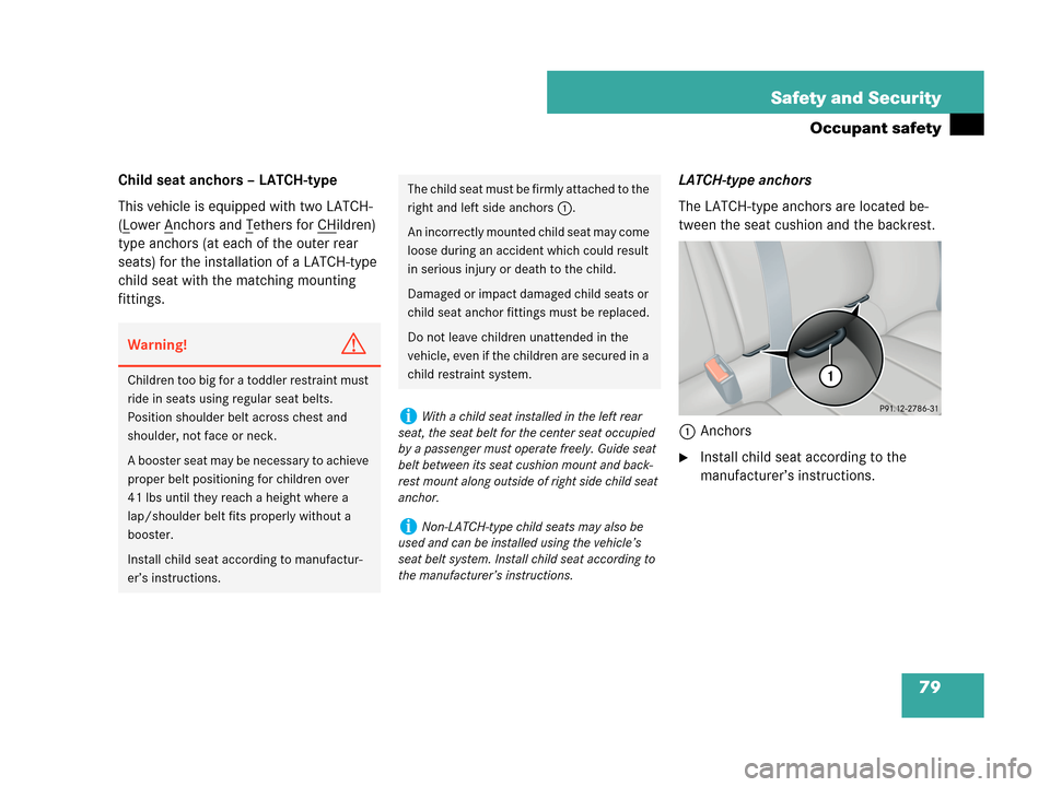 MERCEDES-BENZ C280 2007 W203 Service Manual 79 Safety and Security
Occupant safety
Child seat anchors – LATCH-type
This vehicle is equipped with two LATCH- 
(L
ower Anchors and Tethers for CHildren) 
type anchors (at each of the outer rear 
s