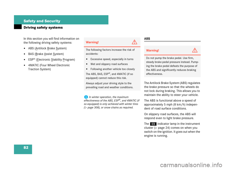 MERCEDES-BENZ C230 2007 W203 Owners Manual 82 Safety and Security
Driving safety systems
In this section you will find information on 
the following driving safety systems:
ABS (Antilock Brake System)
BAS (Brake Assist System)
ESP® (Electr