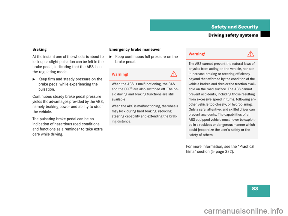 MERCEDES-BENZ C280 2007 W203 Service Manual 83 Safety and Security
Driving safety systems
Braking
At the instant one of the wheels is about to 
lock up, a slight pulsation can be felt in the 
brake pedal, indicating that the ABS is in 
the regu