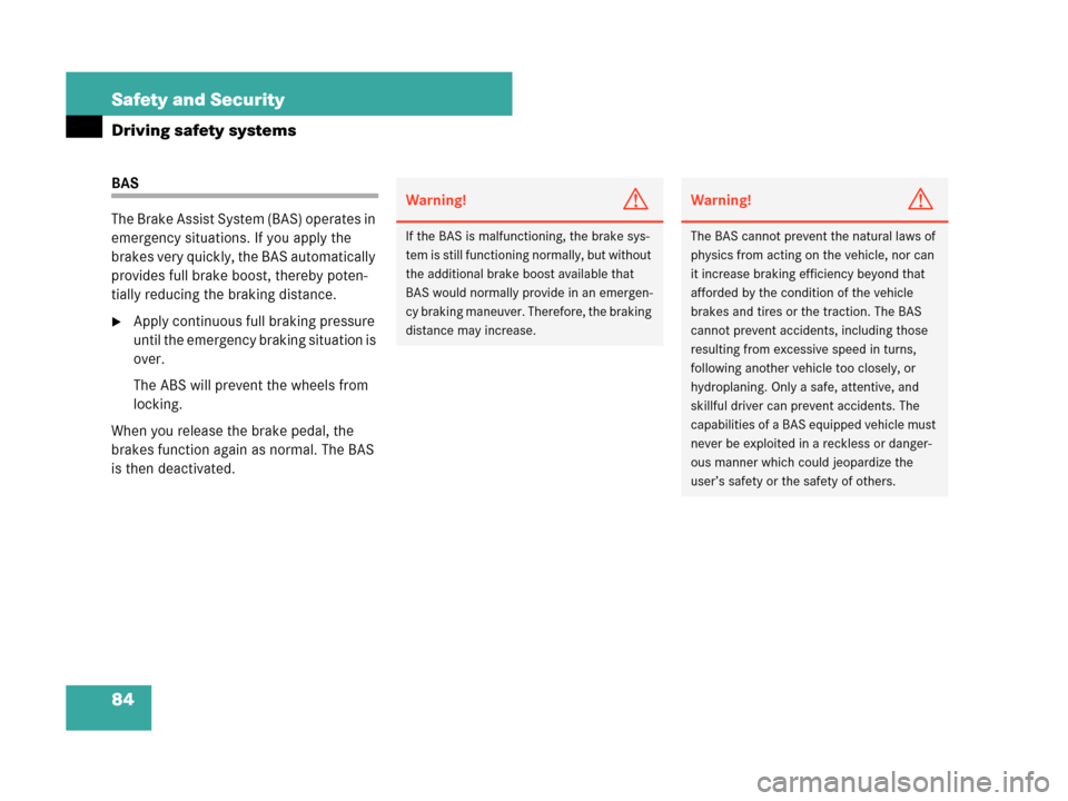 MERCEDES-BENZ C280 2007 W203 Service Manual 84 Safety and Security
Driving safety systems
BAS
The Brake Assist System (BAS) operates in 
emergency situations. If you apply the 
brakes very quickly, the BAS automatically 
provides full brake boo