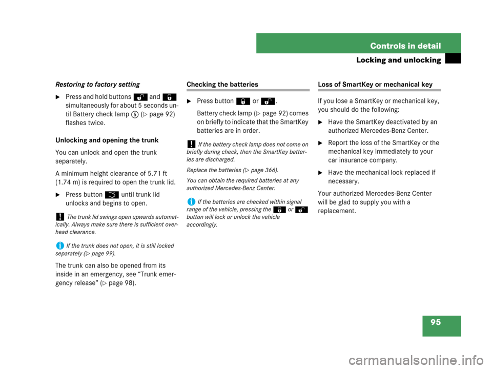MERCEDES-BENZ C230 2007 W203 Owners Manual 95 Controls in detail
Locking and unlocking
Restoring to factory setting
Press and hold buttonsŒ and‹ 
simultaneously for about 5 seconds un-
til Battery check lamp5 (
page 92) 
flashes twice.
Un