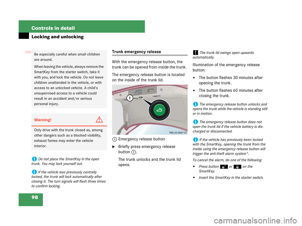 MERCEDES-BENZ C230 2007 W203 Owners Manual 98 Controls in detail
Locking and unlocking
Trunk emergency release
With the emergency release button, the 
trunk can be opened from inside the trunk. 
The emergency release button is located 
on the 