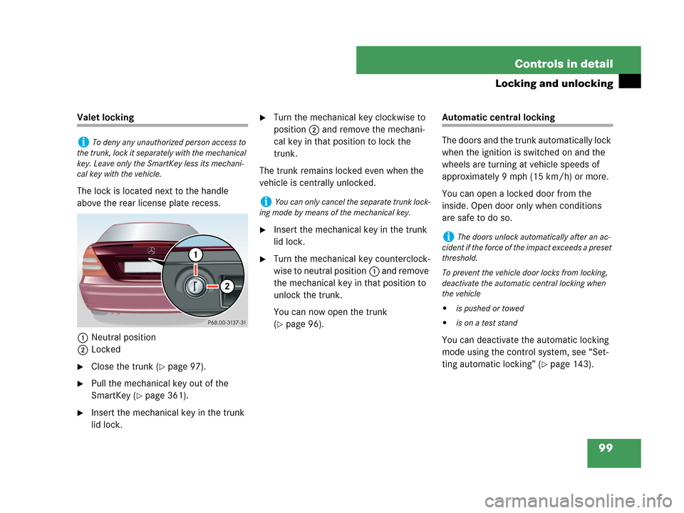 MERCEDES-BENZ C230 2007 W203 Owners Manual 99 Controls in detail
Locking and unlocking
Valet locking
The lock is located next to the handle 
above the rear license plate recess.
1Neutral position
2Locked
Close the trunk (page 97).
Pull the 