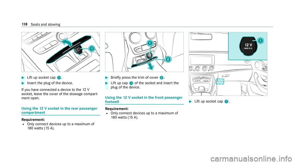 MERCEDES-BENZ E-CLASS WAGON 2018  Owners Manual #Lift up socket cap 1.
#Insert the plug of the device.
If yo u ha veconnected a device tothe12 V
soc ket, le ave the co ver of thestow age compart‐
ment open.
Using the12 V sock etinthere ar passeng