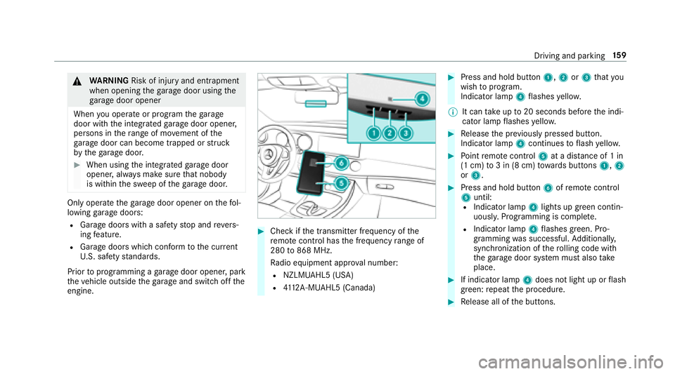 MERCEDES-BENZ E-CLASS WAGON 2018 Owners Manual &WARNING Risk of injury and entrapment
when opening thega rage door using the
ga rage door opener
When you operate or program thega rage
door with the integrated garage door opener,
persons in thera n MERCEDES-BENZ E-CLASS WAGON 2018 Owners Manual &WARNING Risk of injury and entrapment
when opening thega rage door using the
ga rage door opener
When you operate or program thega rage
door with the integrated garage door opener,
persons in thera n