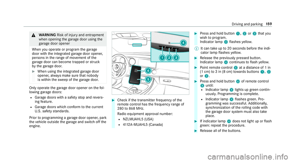 MERCEDES-BENZ E-CLASS WAGON 2018  Owners Manual &WARNING Risk of injury and entrapment
when opening thega rage door using the
ga rage door opener
When you operate or program thega rage
door with the integrated garage door opener,
persons in thera n