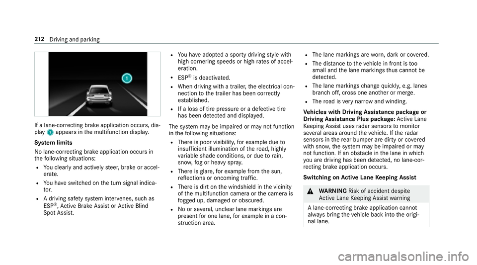 MERCEDES-BENZ E-CLASS WAGON 2018  Owners Manual If a lane-correcting brake application occurs , dis‐
play 1appears in the multifunction displa y.
Sy stem limits
No lane-cor recting brake application occurs in
th efo llowing situations:
RYo u clea