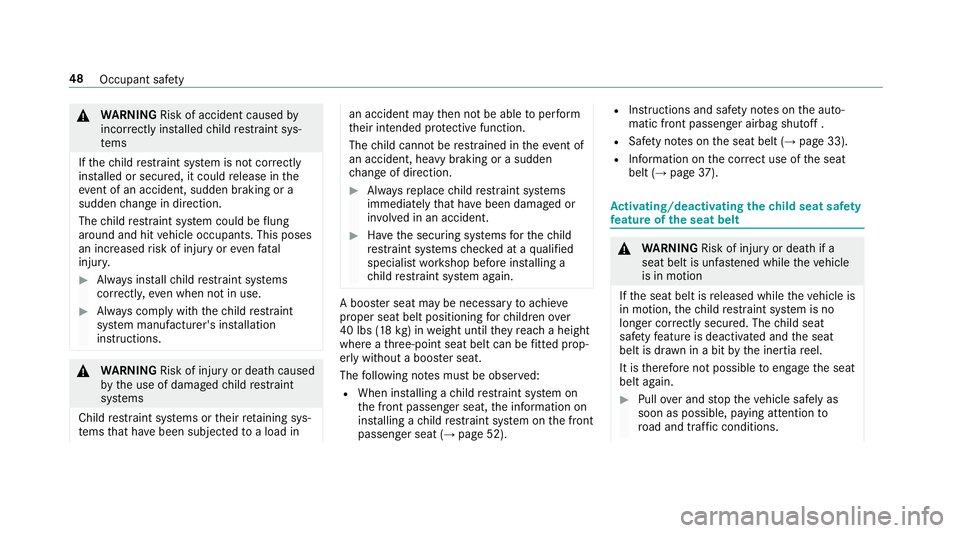 MERCEDES-BENZ E-CLASS WAGON 2018  Owners Manual &WARNING Risk of accident caused by
incor rectly ins talled child restra int sys‐
te ms
If th ech ild restra int sy stem is not cor rectly
ins talled or secured, it could release in the
ev ent of an
