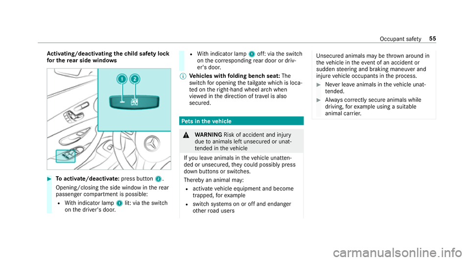 MERCEDES-BENZ E-CLASS WAGON 2018  Owners Manual Activating/deactivating the child saf ety lock
fo r the rear side windo ws
#Toactivate/deacti vate:press button 2.
Opening/closing the side window in there ar
passenger compartment is possible:
RWi th