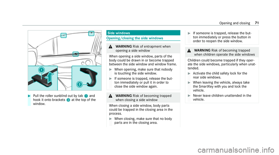 MERCEDES-BENZ E-CLASS WAGON 2018  Owners Manual #Pullthero ller sunblind out bytab 1and
hook it onto brac kets 2 attheto p of the
windo w.
Side windo ws
Opening/closing the side windo ws
&
WARNING Risk of entrapment when
opening a side window
When 