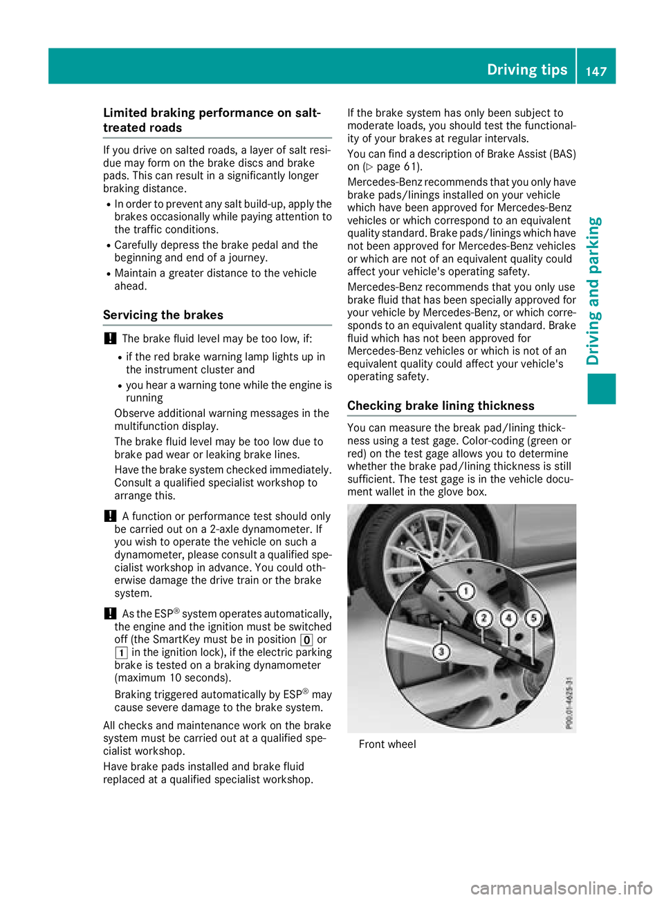 MERCEDES-BENZ CLA COUPE 2018  Owners Manual Limited braking performance on salt-
treated roads
If you driveonsalted roads,alayer of salt resi-
due may for monthebraked iscsand brake
pads. This can result in asignificantly longer
braking distanc