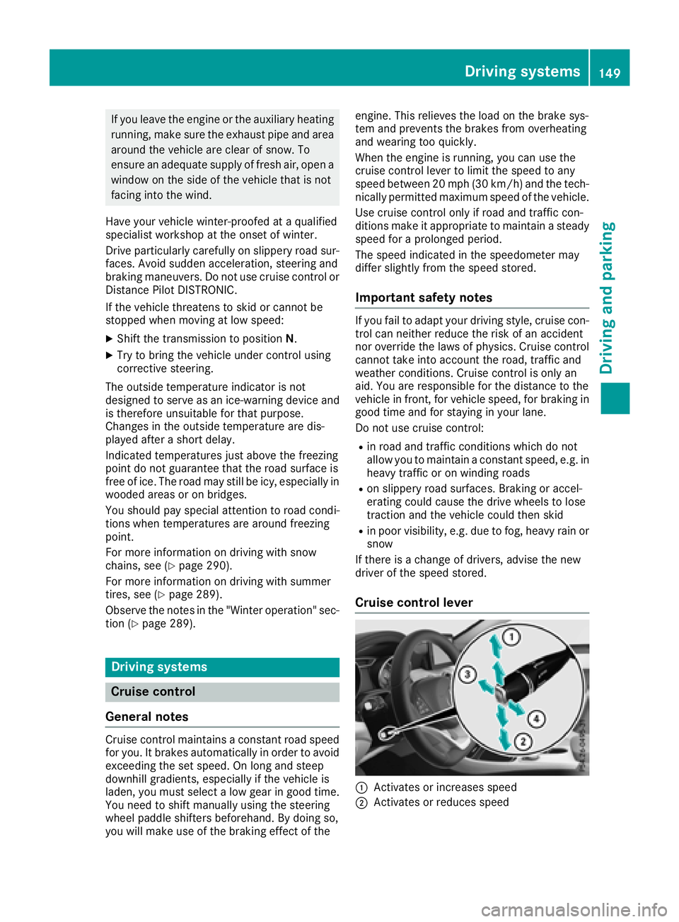 MERCEDES-BENZ CLA COUPE 2018 Owners Manual If you leave the engine or the auxiliary heatingrunning, make sure the exhaust pipe and area
around the vehicle are clear of snow. To
ensure an adequate supply of fresh air, open a
window on the side MERCEDES-BENZ CLA COUPE 2018 Owners Manual If you leave the engine or the auxiliary heatingrunning, make sure the exhaust pipe and area
around the vehicle are clear of snow. To
ensure an adequate supply of fresh air, open a
window on the side