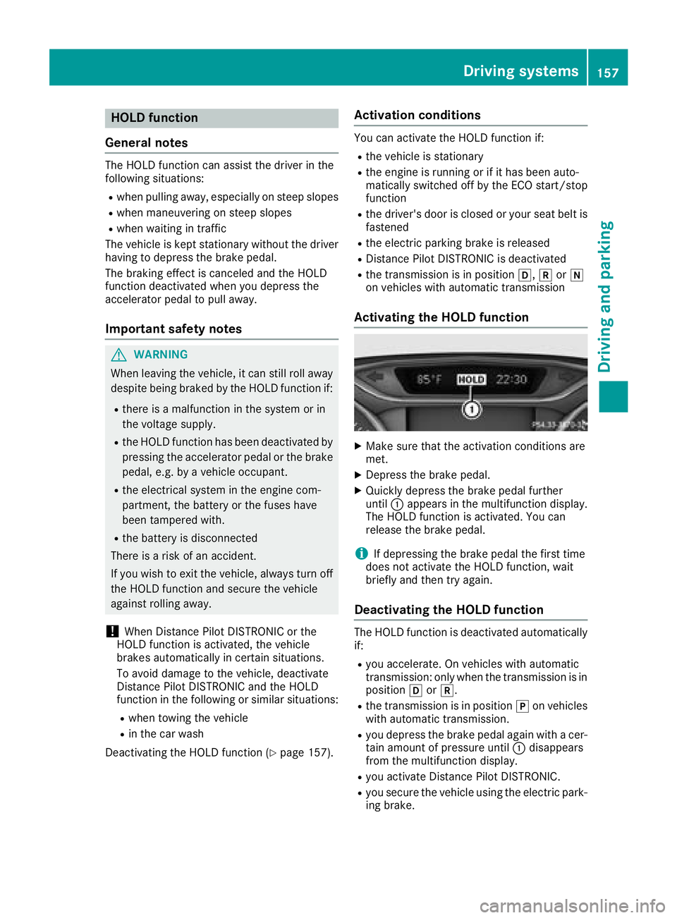 MERCEDES-BENZ CLA COUPE 2018 Owners Manual HOLD function
General notes
The HOLD function can assist the driverint he
following situations:
Rwhen pulling away, especially on steep slopes
Rwhen maneuvering on steep slopes
Rwhen waiting in traffi MERCEDES-BENZ CLA COUPE 2018 Owners Manual HOLD function
General notes
The HOLD function can assist the driverint he
following situations:
Rwhen pulling away, especially on steep slopes
Rwhen maneuvering on steep slopes
Rwhen waiting in traffi