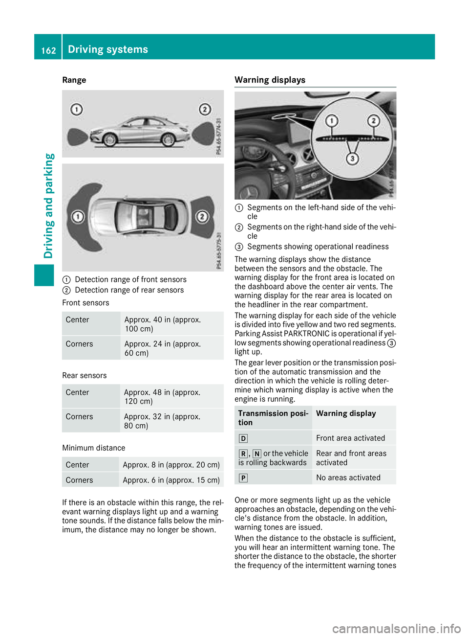 MERCEDES-BENZ CLA COUPE 2018  Owners Manual Range
:Detection rangeoffront sensors
;Detection rang eofrearsensors
Front sensors
CenterApprox. 40 in (approx.
100 cm)
CornersApprox. 24 in (approx.
60 cm)
Rear sensors
CenterApprox. 48 in (approx.
1