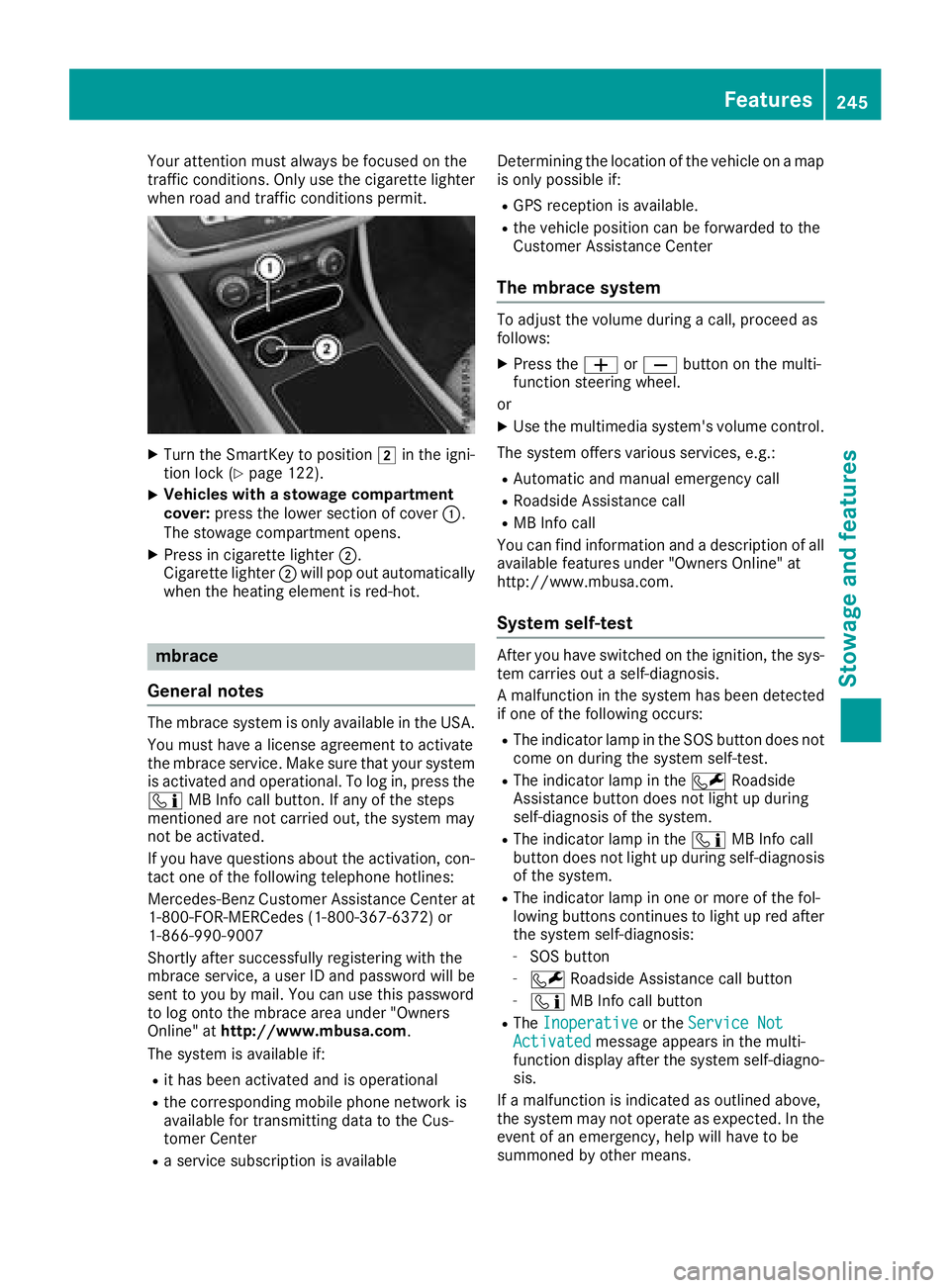 MERCEDES-BENZ CLA COUPE 2018 Owners Manual Your attention must always be focused on the
traffic conditions. Only use the cigarettelighter
when road and traffic condition spermit.
XTurn the SmartKey to position 2in the igni-
tion lock (Ypage 12 MERCEDES-BENZ CLA COUPE 2018 Owners Manual Your attention must always be focused on the
traffic conditions. Only use the cigarettelighter
when road and traffic condition spermit.
XTurn the SmartKey to position 2in the igni-
tion lock (Ypage 12