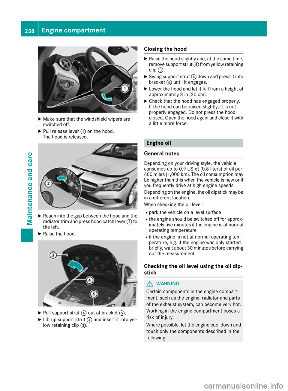 MERCEDES-BENZ CLA COUPE 2018 Owners Manual XMake sure that the windshield wipers are
switched off.
XPull release lever:on the hood.
The hood is released.
XReach into the gap between the hood and the radiator trim and press hood catch lever ;to MERCEDES-BENZ CLA COUPE 2018 Owners Manual XMake sure that the windshield wipers are
switched off.
XPull release lever:on the hood.
The hood is released.
XReach into the gap between the hood and the radiator trim and press hood catch lever ;to
