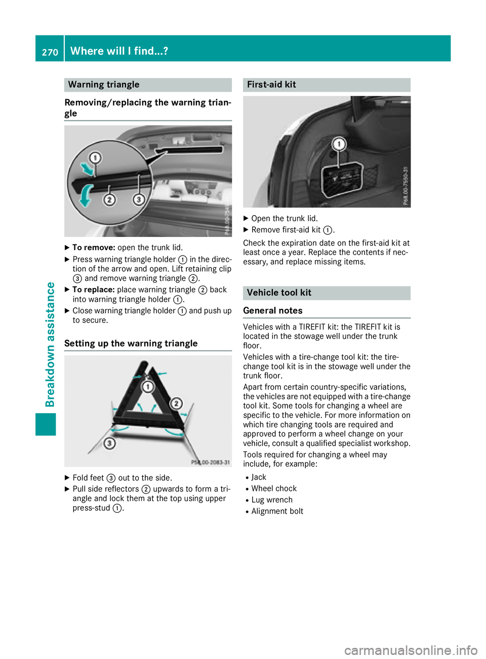 MERCEDES-BENZ CLA COUPE 2018  Owners Manual Warning triangle
Removing/replacing the warning trian-
gle
XTo remove: open the trunk lid.
XPress warning triangl eholder :in the direc-
tion of the arrow and open. Lift retaining clip
= and remove wa