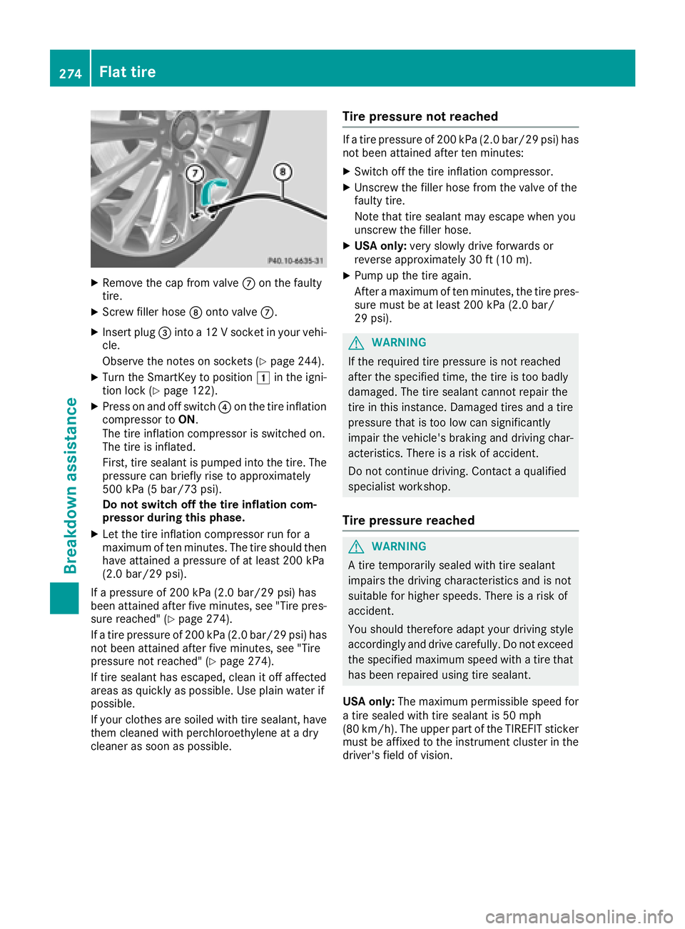 MERCEDES-BENZ CLA COUPE 2018  Owners Manual XRemove thecap from valv eC on th efault y
tire.
XScrew filler hos eD onto valv eC.
XInser tplug =intoa12Vs ocketinyour vehi-
cle .
Observ ethe note sons ockets (
Ypage 244).
XTurn theSmartKey to posi
