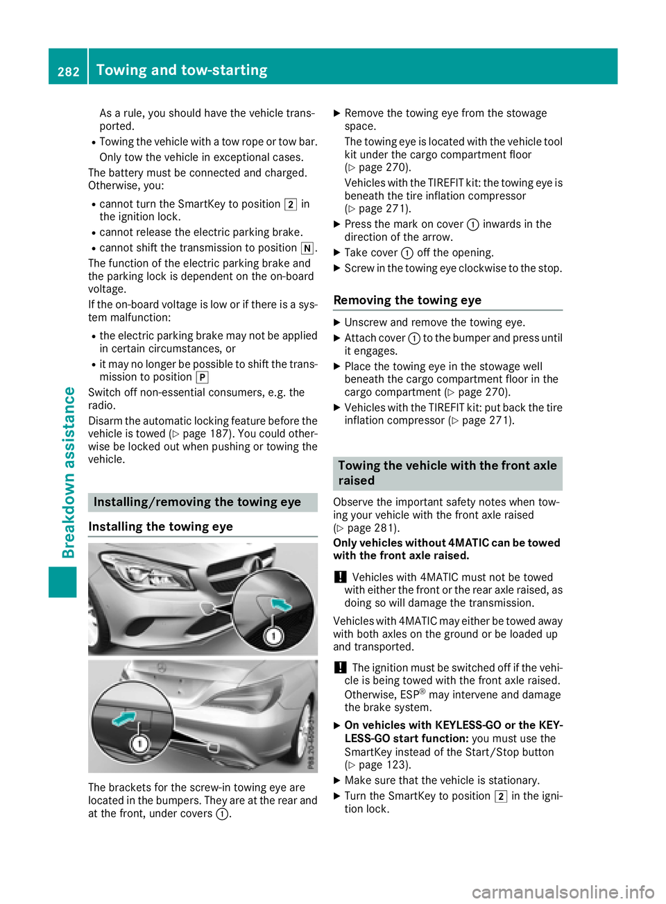 MERCEDES-BENZ CLA COUPE 2018  Owners Manual Asarule, yous houl dhavet he vehicl etrans-
ported.
RTowing the vehicl ewithat ow ropeort ow bar.
Onlyt ow the vehicl einexceptionalc ases.
The battery must be connected and charged.
Otherwise, you:
R