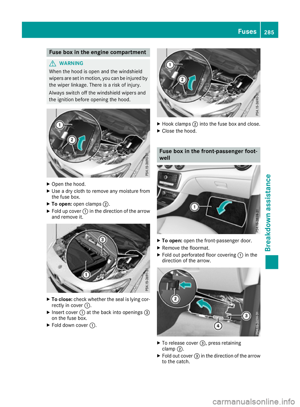 MERCEDES-BENZ CLA COUPE 2018  Owners Manual Fuse box in theengine compartment
GWARNIN G
When th ehoodiso pen and th ewindshield
wiper sare set in motion ,you can be injured by
th ew iper linkage. Ther eisariskofi njury.
Always switch off th ewi