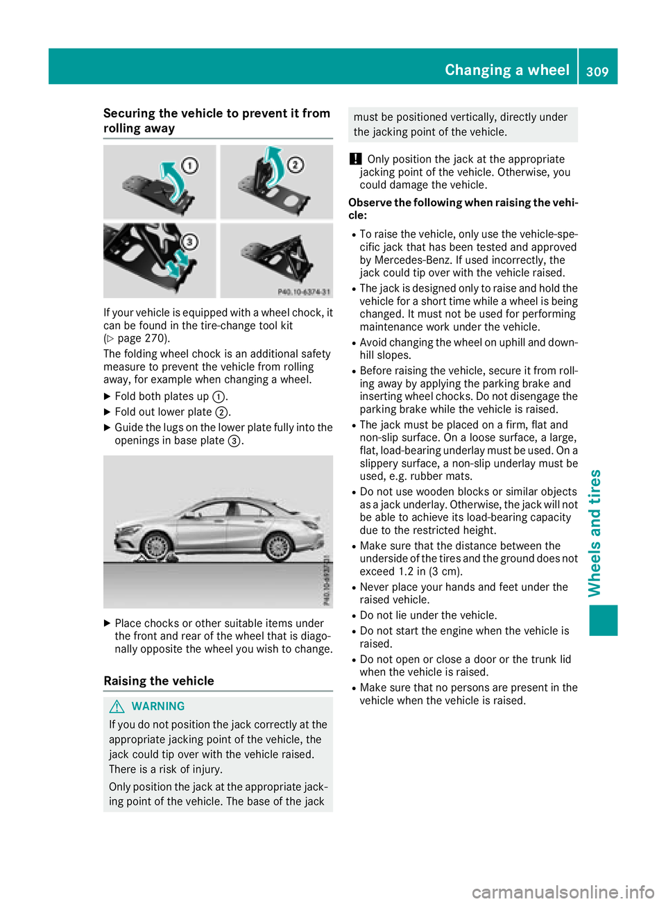 MERCEDES-BENZ CLA COUPE 2018  Owners Manual Securing the vehicle to prevent it from
rolling away
If your vehicle is equippedwithaw heel chock,i t
can be found in the tire-change tool kit
(
Ypage 270).
The folding wheel chock is an additional sa