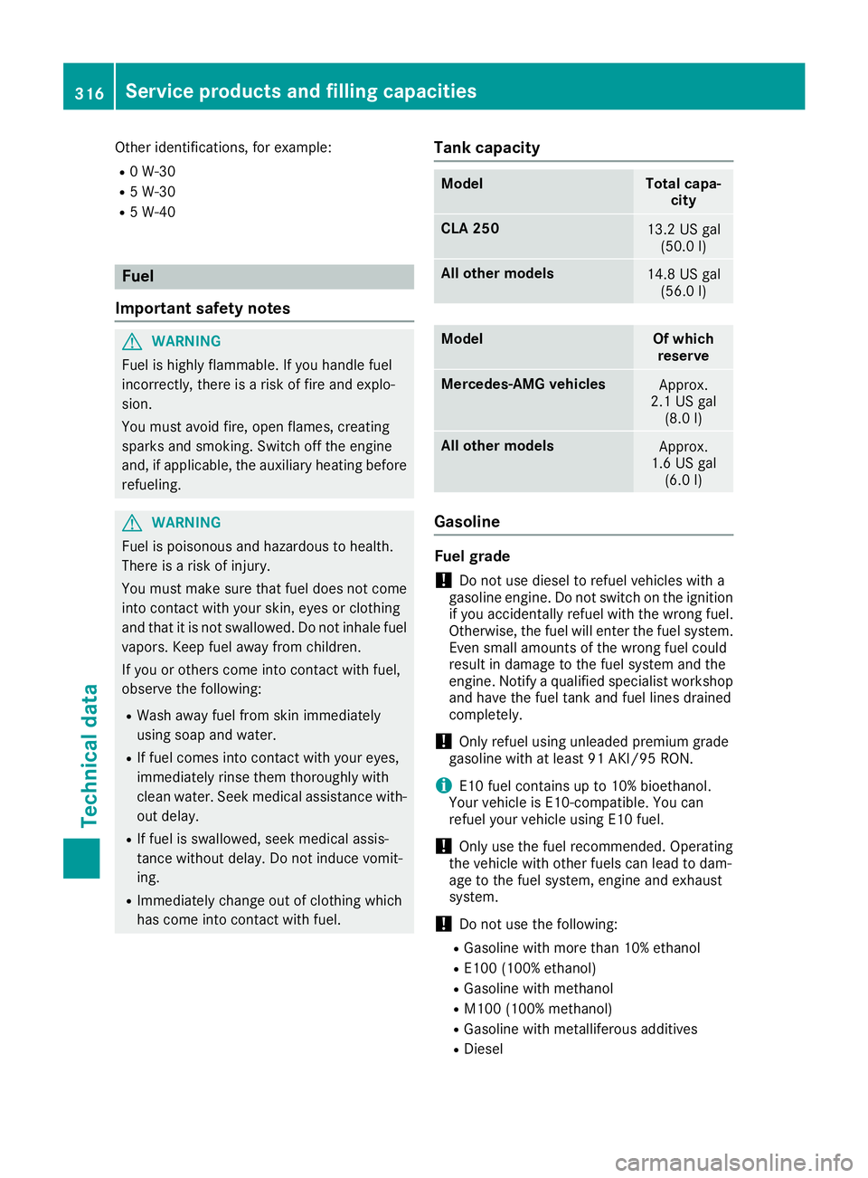 MERCEDES-BENZ CLA COUPE 2018  Owners Manual Other identifications, for example:
R0W-30
R5W-30
R5W-40
Fuel
Important safety notes
GWARNING
Fuel is highly flammable. If you handle fuel
incorrectly, there is arisk of fire and explo-
sion.
You must