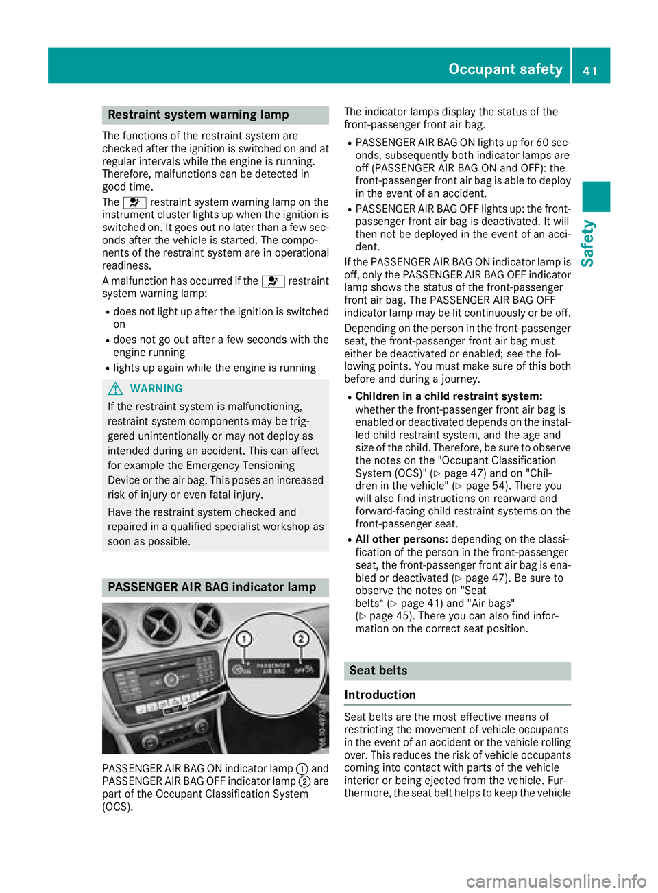MERCEDES-BENZ CLA COUPE 2018 Service Manual Restraint system warninglamp
The functions of the restraint system are
checke dafterthe ignition is switched on and at
regular interval swhile the engine is running.
Therefore, malfunctions can be det MERCEDES-BENZ CLA COUPE 2018 Service Manual Restraint system warninglamp
The functions of the restraint system are
checke dafterthe ignition is switched on and at
regular interval swhile the engine is running.
Therefore, malfunctions can be det