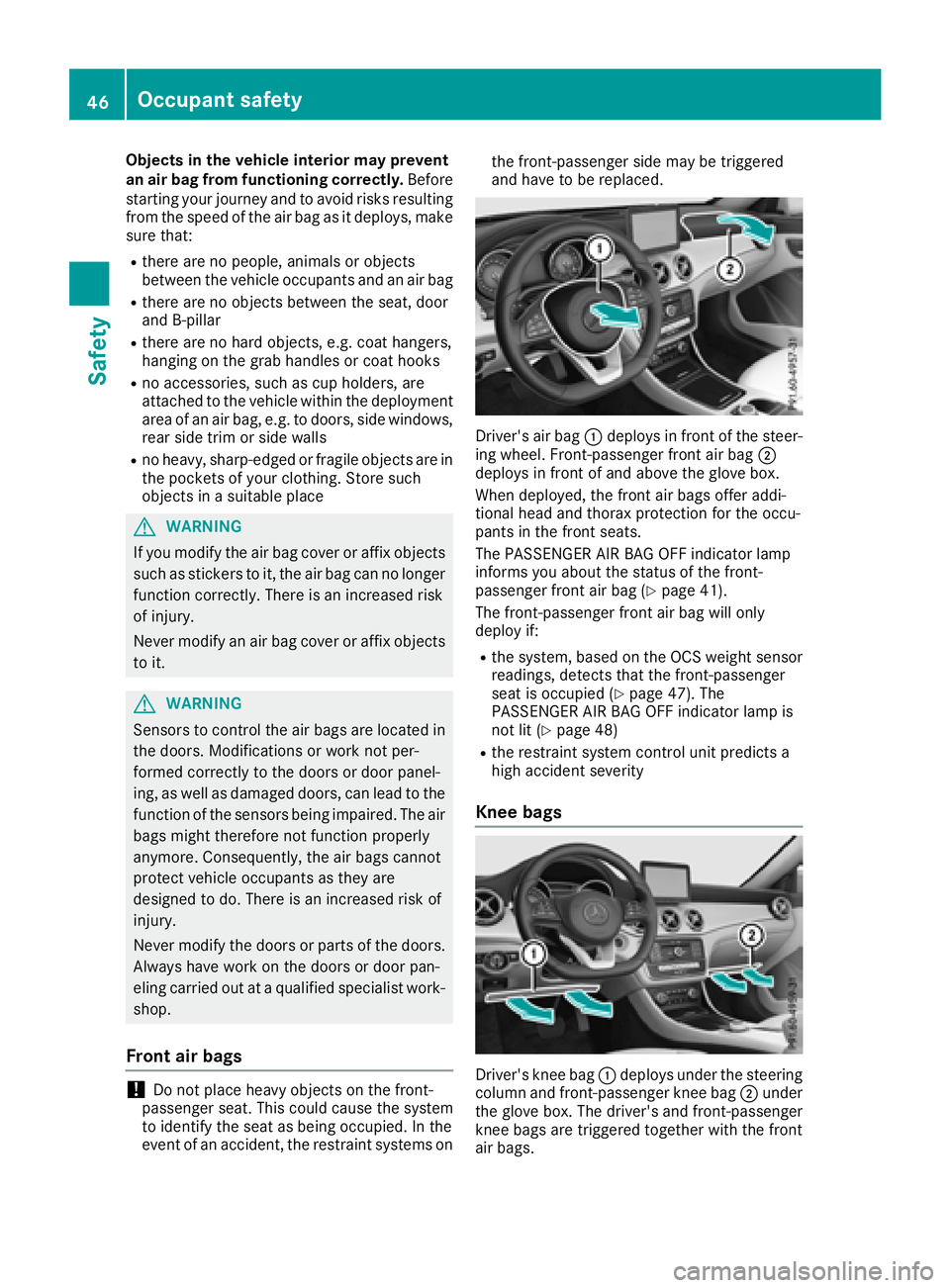 MERCEDES-BENZ CLA COUPE 2018 Owners Manual Objects in the vehicle interior may prevent
an air bag from functioning correctly.Before
starting your journey and to avoid risks resulting from the speed of the air bag as it deploys, make
sure that: MERCEDES-BENZ CLA COUPE 2018 Owners Manual Objects in the vehicle interior may prevent
an air bag from functioning correctly.Before
starting your journey and to avoid risks resulting from the speed of the air bag as it deploys, make
sure that:
