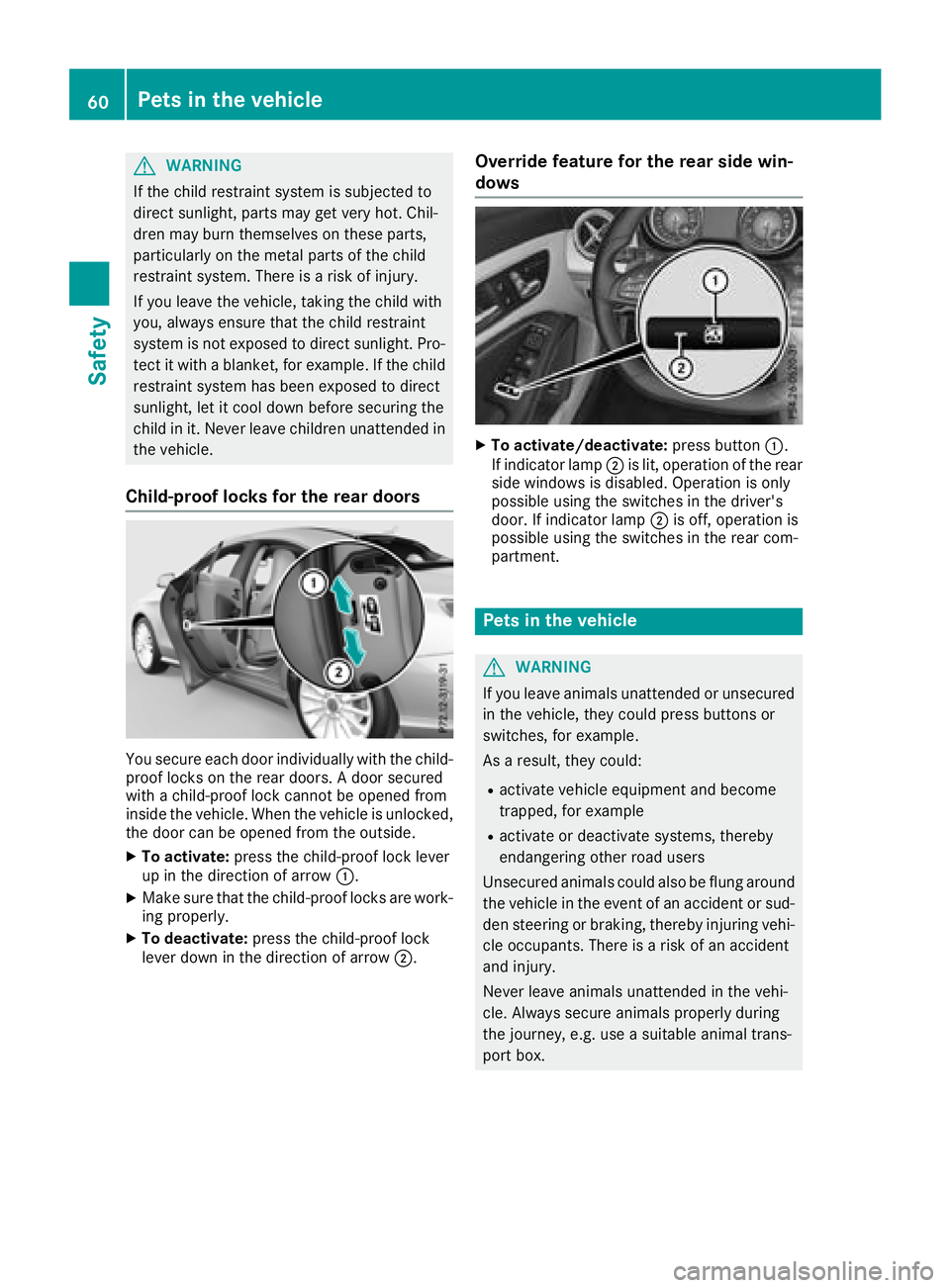 MERCEDES-BENZ CLA COUPE 2018 Repair Manual GWARNING
If the child restraint system is subjected to
direct sunlight, parts may get very hot. Chil-
dren may burn themselves on these parts,
particularl yonthe metal parts of the child
restraint sys