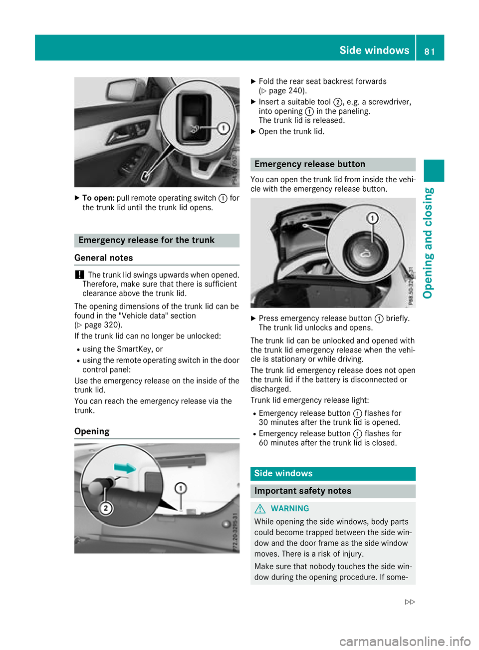 MERCEDES-BENZ CLA COUPE 2018 Manual Online XTo open:pull remote operating switch :for
the trunk li duntilthe trunk li dopens.
Emergencyr eleasefor the trunk
General notes
!The trunk li dswing su pwar ds when opened.
Therefore, make sure thatt 