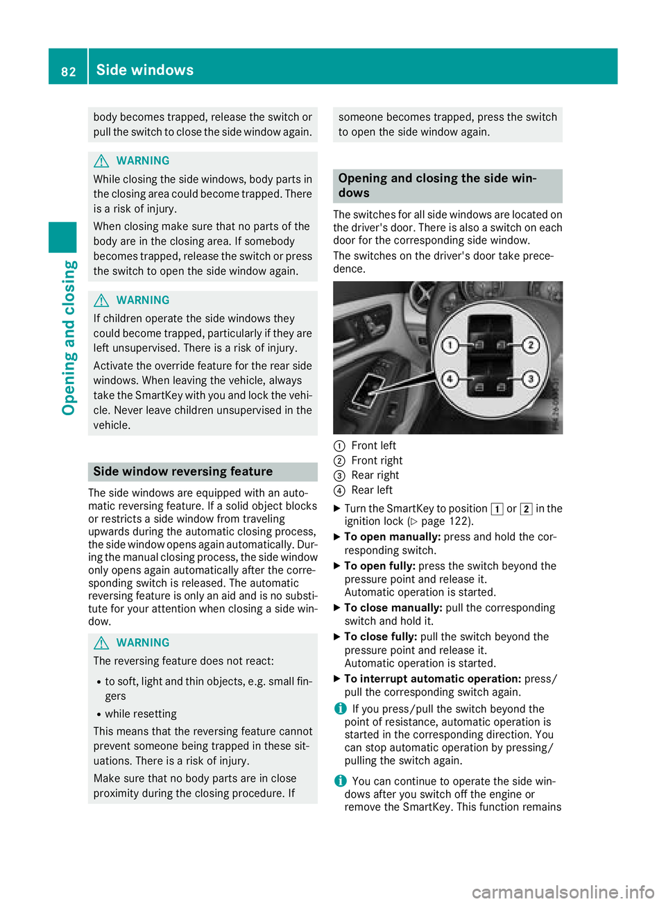 MERCEDES-BENZ CLA COUPE 2018 Manual Online body becomes trapped, release the switch or
pull the switch to close the side window again.
GWARNING
While closingt he side windows, body parts in
the closinga rea could become trapped. There
is ar is