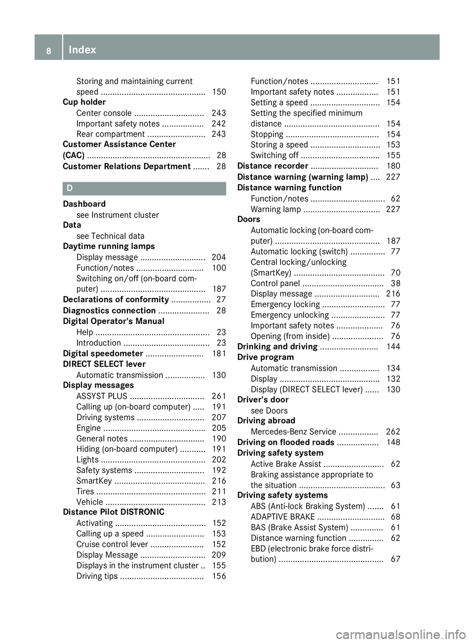 MERCEDES-BENZ CLA COUPE 2018  Owners Manual Storing and maintaining current
speed ............................................. 150
Cup holder
Center console .............................. 243
Important safety notes .................. 242
Rear 