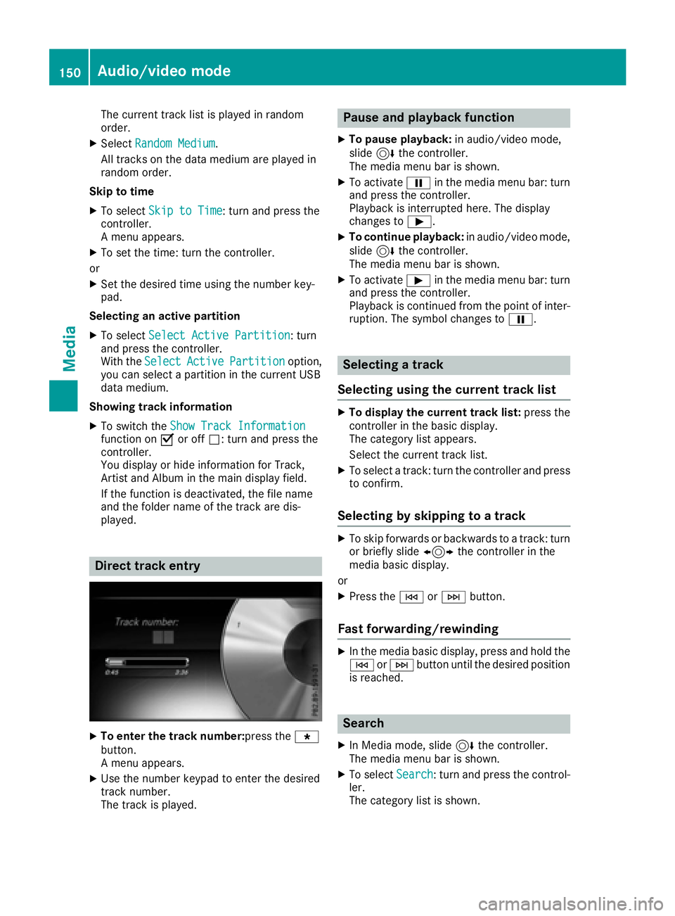 MERCEDES-BENZ CLA COUPE 2018 COMAND Manual The current track list is played in random
order.
XSelectRandom Medium.
All tracks on the data medium are played in
random order.
Skip to time
XTo select Skip to Time: turn and press the
controller.
A MERCEDES-BENZ CLA COUPE 2018 COMAND Manual The current track list is played in random
order.
XSelectRandom Medium.
All tracks on the data medium are played in
random order.
Skip to time
XTo select Skip to Time: turn and press the
controller.
A