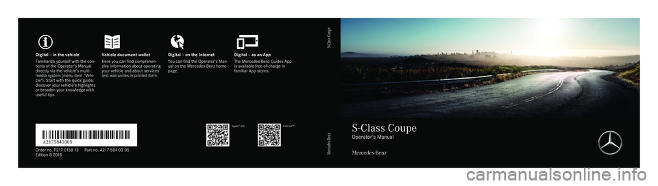 MERCEDES-BENZ S-CLASS COUPE 2018 Owners Manual Digita
l–int hevehicl eV ehicle document walletD igital–ont he Interne tD igital–asanA pp
Fa miliarize yourself wit hthe con‐
te nts of theO perator's Manual
directly via thev ehicle's MERCEDES-BENZ S-CLASS COUPE 2018 Owners Manual Digita
l–int hevehicl eV ehicle document walletD igital–ont he Interne tD igital–asanA pp
Fa miliarize yourself wit hthe con‐
te nts of theO perator's Manual
directly via thev ehicle's