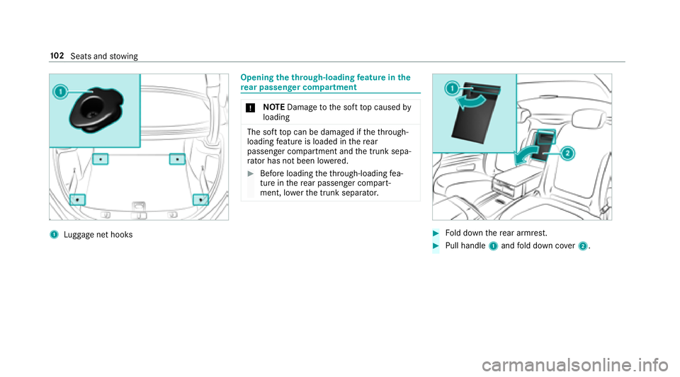 MERCEDES-BENZ S-CLASS COUPE 2018 Owners Manual 1Luggage net hooks
Opening theth rough-loading feature in the
re ar passenger co mpartment
* NO
TEDama getothe soft top caused by
loading
The soft top can be damaged if theth ro ugh-
loading feature i MERCEDES-BENZ S-CLASS COUPE 2018 Owners Manual 1Luggage net hooks
Opening theth rough-loading feature in the
re ar passenger co mpartment
* NO
TEDama getothe soft top caused by
loading
The soft top can be damaged if theth ro ugh-
loading feature i