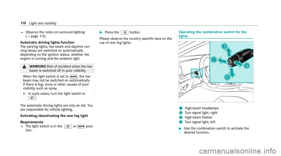 MERCEDES-BENZ S-CLASS COUPE 2018 Owners Manual RObservethe no tes on sur round lighting
(→page 113).
Au tomatic driving lights function
The pa rking lights, low beam and daytime run‐
ning la mps are switched on automatically
depending on the i MERCEDES-BENZ S-CLASS COUPE 2018 Owners Manual RObservethe no tes on sur round lighting
(→page 113).
Au tomatic driving lights function
The pa rking lights, low beam and daytime run‐
ning la mps are switched on automatically
depending on the i