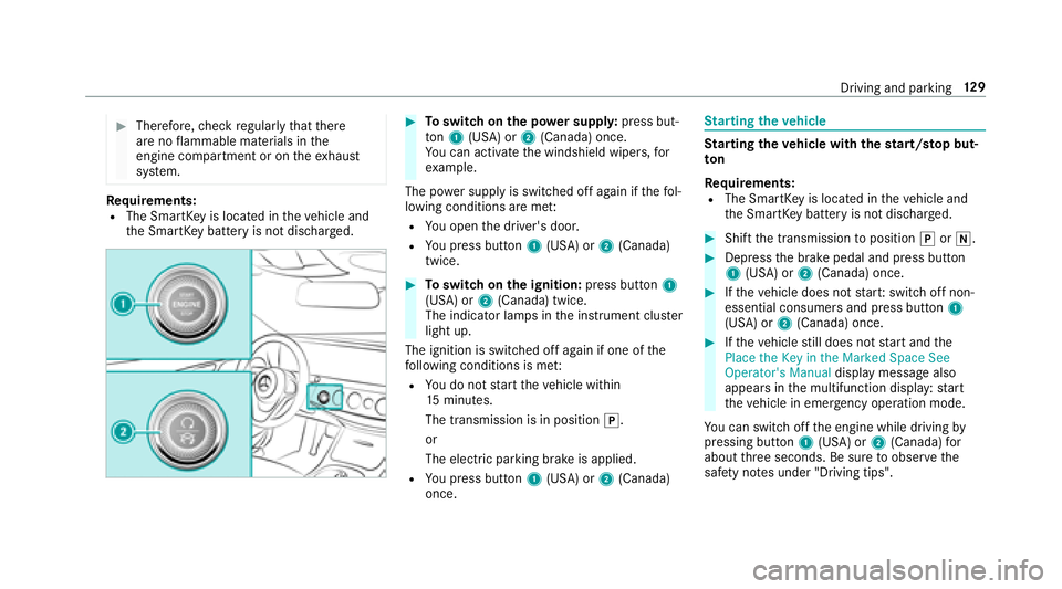 MERCEDES-BENZ S-CLASS COUPE 2018  Owners Manual #Therefore,check regularly that there
are no flammable materials in the
engine compartment or on theex haust
sy stem.
Re quirements:RThe SmartK eyis located in theve hicle and
th e SmartK eybattery is